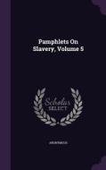 Pamphlets On Slavery, Volume 5 di Anonymous edito da Palala Press