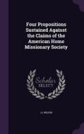 Four Propositions Sustained Against The Claims Of The American Home Missionary Society di J L Wilson edito da Palala Press