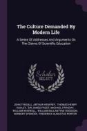 The Culture Demanded by Modern Life: A Series of Addresses and Arguments on the Claims of Scientific Education di John Tyndall, Arthur Henfrey edito da CHIZINE PUBN
