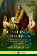 Heart Talks on Holiness: Attaining Spiritual Power and Joy Through Faith in Jesus the Son of God di Samuel Logan Brengle edito da LULU PR
