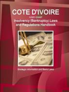 Cote D'Ivoire (Ivory Coast) Insolvency (Bankruptcy) Laws and Regulations Handbook - Strategic Information and Basic Laws di Inc Ibp edito da INTL BUSINESS PUBN