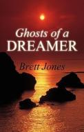 Ghosts Of A Dreamer di Brett Jones edito da America Star Books