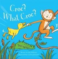 Croc? What Croc? di Sam Williams edito da Sterling Children's Books