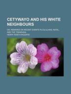 Cetywayo And His White Neighbours di H. Rider Haggard edito da General Books Llc