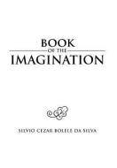 Book of the Imagination di Silvio Cezar Bolele Da Silva edito da Xlibris