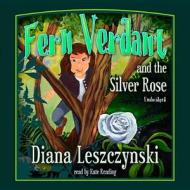 Fern Verdant and the Silver Rose di Diana Leszczynski edito da Blackstone Audiobooks