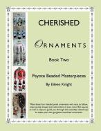 Cherished Ornaments Book Two: Peyote Beaded Masterpieces di Eileen Knight edito da AUTHORHOUSE