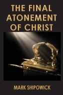 The Final Atonement of Christ di Mark Shipowick edito da TEACH Services, Inc.