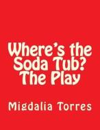 Where's the Soda Tub?the Play di MS Migdalia Torres edito da Createspace