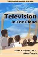 Television in the Cloud di Dr Frank a. Aycock, Adam Powers edito da Createspace