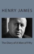 The Diary of a Man of Fifty di Henry James edito da Createspace