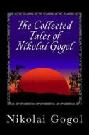 The Collected Tales of Nikolai Gogol di Nikolai Vasil'evich Gogol edito da Createspace