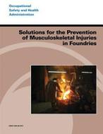 Solutions for the Prevention of Musculoskeletal Injuries in Foundries di U. S. Department of Labor, Occupational Safety and Administration edito da Createspace