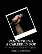 Vance Trend: A Career in Pop - We Are the Bryl Boys (the 1950s) di Robin Calvert edito da Createspace