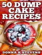 50 Dump Cake Recipes di Donna K. Stevens edito da Createspace