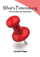 What?s Pinterest-Ing: Know All about This Newest Buzz di Leonard Vega edito da Createspace