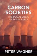 Carbon Societies di Peter Wagner edito da John Wiley And Sons Ltd