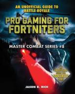 Pro Gaming for Fortniters: An Unofficial Guide to Battle Royale di Jason R. Rich edito da SKY PONY PR