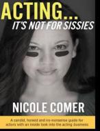 Acting...It's Not for Sissies: 8.5 X 11 di Nicole Comer edito da Createspace Independent Publishing Platform