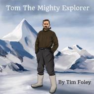 Tom The Mighty Explorer di Tim Foley edito da Keel Foley Publishing