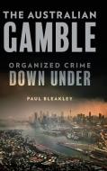 The Australian Gamble: Organized Crime Down Under di Paul Bleakley edito da ROWMAN & LITTLEFIELD