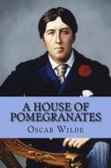 A House of Pomegranates di Oscar Wilde edito da Createspace Independent Publishing Platform