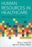 Human Resources In Healthcare: Managing For Success, Fourth Edition di Bruce Fried edito da Health Administration Press