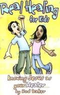 Real Healing for Kids: Knowing Jesus as Your Healer di Rod Baker edito da HARRISON HOUSE