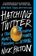 Hatching Twitter: A True Story of Money, Power, Friendship, and Betrayal di Nick Bilton edito da PORTFOLIO