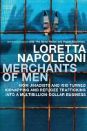 Merchants of Men: How Jihadists and Isis Turned Kidnapping and Refugee Trafficking Into a Multi-Billion Dollar Business di Loretta Napoleoni edito da SEVEN STORIES