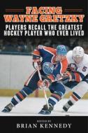 Facing Wayne Gretzky: Players Recall the Greatest Hockey Player Who Ever Lived edito da SPORTS PUB INC