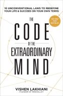 The Code of the Extraordinary Mind: 10 Unconventional Laws to Redefine Your Life and Succeed on Your Own Terms di Vishen Lakhiani edito da RODALE PR