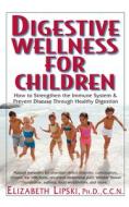 Digestive Wellness for Children: How to Stengthen the Immune System & Prevent Disease Through Healthy Digestion di Elizabeth Lipski edito da BASIC HEALTH PUBN INC