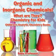 Organic and Inorganic Chemicals! What Are They Chemistry for Kids - Children's Analytic Chemistry Books di Baby edito da Baby Professor