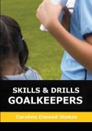 Skills And Drills Goalkeepers di Caroline Elwood-Stokes edito da Lulu.com