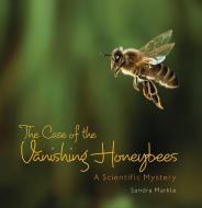 The Case of the Vanishing Honeybees: A Scientific Mystery di Sandra Markle edito da MILLBROOK PR