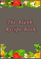 The Blank Recipe Book: Recipe Journal and Organizer to Write Your Favorite Recipes di Adam Yaniss edito da INDEPENDENTLY PUBLISHED