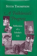 A Folklorist\'s Progress di Stith Thompson, John McDowell, Inta Carpenter edito da Indiana University, Folklore Institute