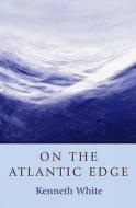 On The Atlantic Edge di Kenneth White edito da Sandstone Press Ltd