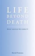 Life Beyond Death: What Should We Expect? di David Fontana edito da Watkins Publishing
