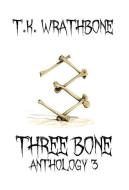 Three Bone: Anthology 3 di T. K. Wrathbone edito da LIGHTNING SOURCE INC