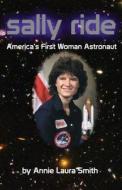 Sally Ride: America's First Woman Astronaut di Annie Laura Smith edito da Ardent Writer Press, LLC