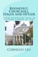 Roosevelt, Churchill, Stalin and Hitler: Their Surprising Role in Eastern Europe in 1944 di Corneliu Leu edito da Derc Publishing House