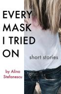 Every Mask I Tried On di Alina Stefanescu edito da Brighthorse Books