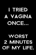 I Tried a Vagina Once... Worst 2 Minutes of My Life.: 6 X 9 Blank Lined Journals for Women and Men di Dartan Creations edito da Createspace Independent Publishing Platform