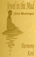 Jewel in the Mud: Zen Musings di Harmony Kent edito da Createspace Independent Publishing Platform