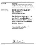 High-Containment Biosafety Laboratories: Preliminary Observations on the Oversight of the Proliferation of BSL-3 and BSL-4 Laboratories in the United di United States Government Account Office edito da Createspace Independent Publishing Platform