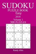 300 Easy Sudoku Puzzle Book - 2018 di Randy Allen edito da Createspace Independent Publishing Platform