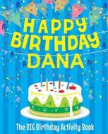 Happy Birthday Dana - The Big Birthday Activity Book: (personalized Children's Activity Book) di Birthdaydr edito da Createspace Independent Publishing Platform