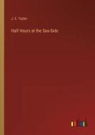 Half Hours at the Sea-Side di J. E. Taylor edito da Outlook Verlag